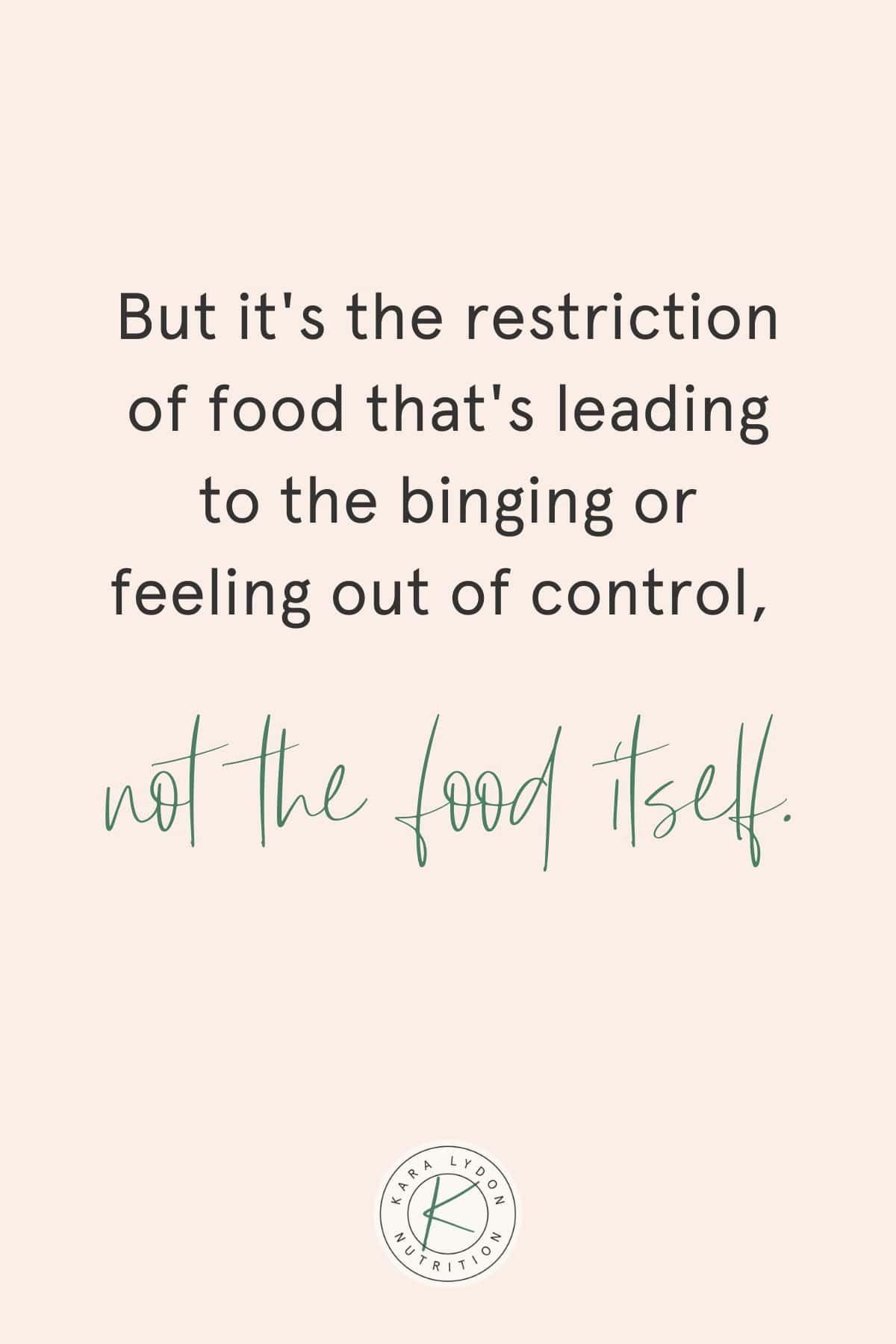 Graphic with quote: "But it's the restriction of food that's leading to the binging or feeling out of control, not the food itself."