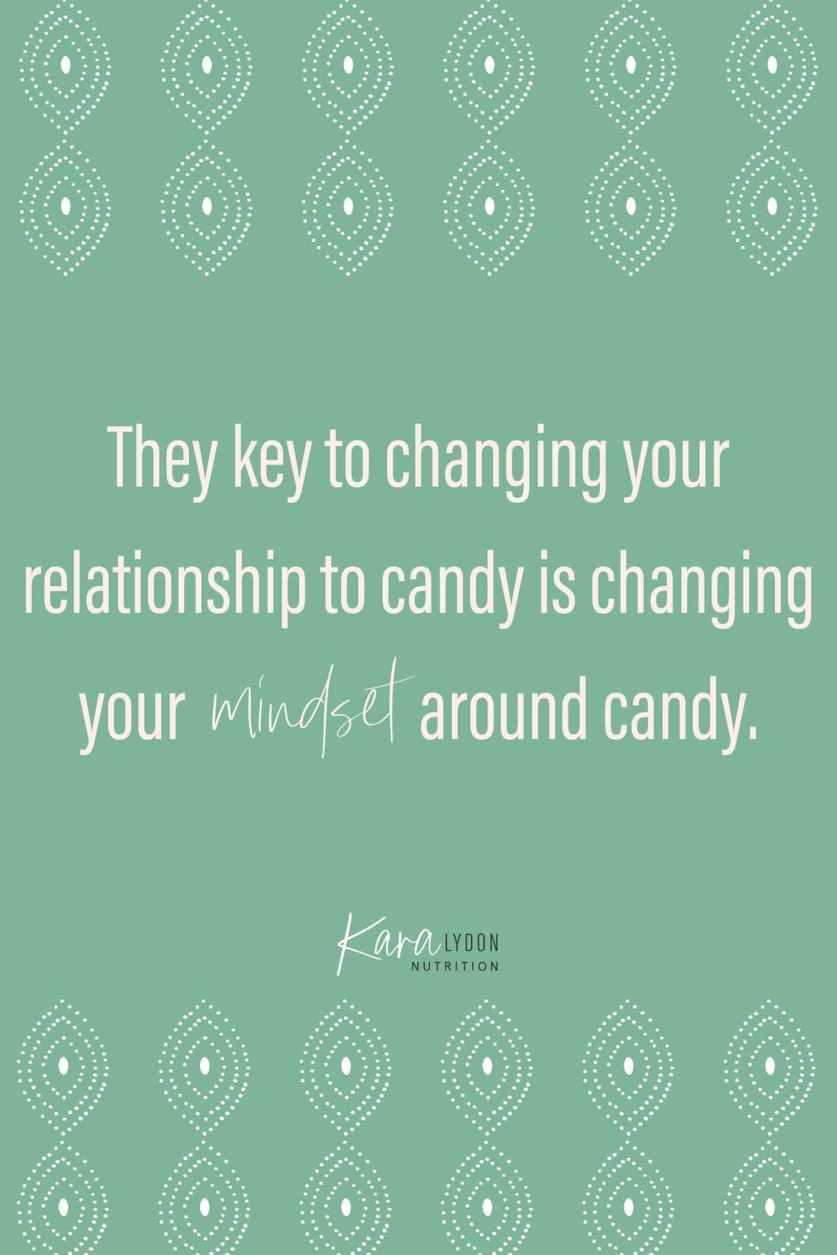 Graphic with quote: "The key to changing your relationship to candy is changing your mindset around candy."